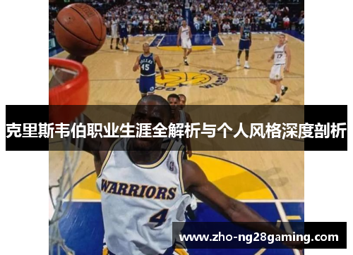 克里斯韦伯职业生涯全解析与个人风格深度剖析