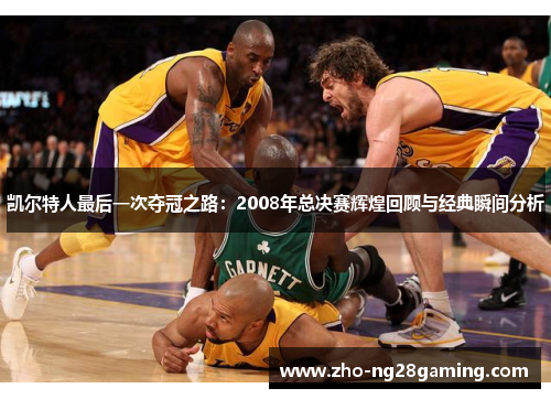 凯尔特人最后一次夺冠之路：2008年总决赛辉煌回顾与经典瞬间分析