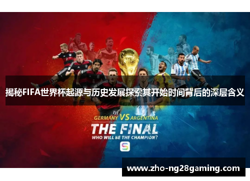 揭秘FIFA世界杯起源与历史发展探索其开始时间背后的深层含义