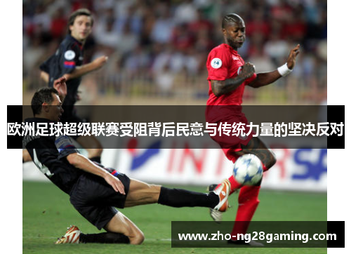 欧洲足球超级联赛受阻背后民意与传统力量的坚决反对