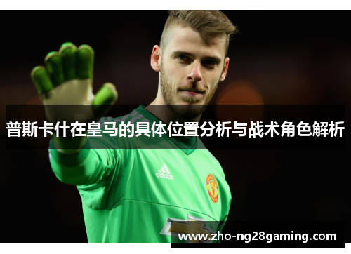 普斯卡什在皇马的具体位置分析与战术角色解析