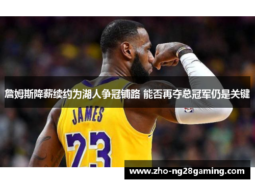 詹姆斯降薪续约为湖人争冠铺路 能否再夺总冠军仍是关键