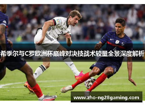 希季尔与C罗欧洲杯巅峰对决技战术较量全景深度解析
