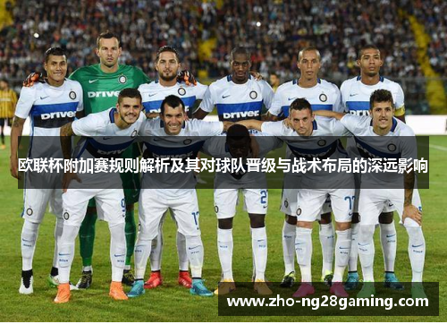 欧联杯附加赛规则解析及其对球队晋级与战术布局的深远影响