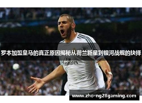 罗本加盟皇马的真正原因揭秘从荷兰新星到银河战舰的抉择