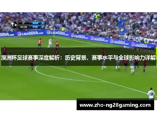 澳洲杯足球赛事深度解析：历史背景、赛事水平与全球影响力详解