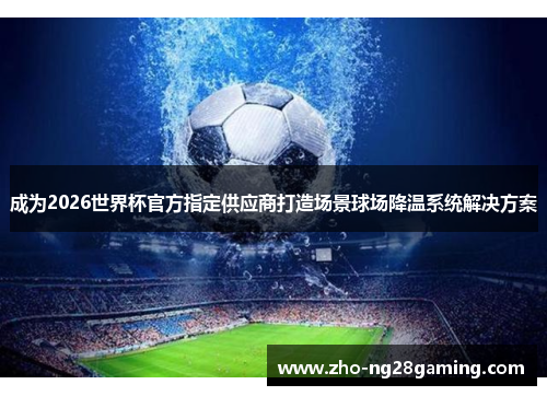 成为2026世界杯官方指定供应商打造场景球场降温系统解决方案