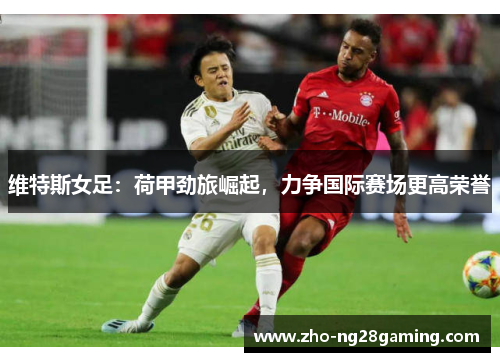 维特斯女足：荷甲劲旅崛起，力争国际赛场更高荣誉